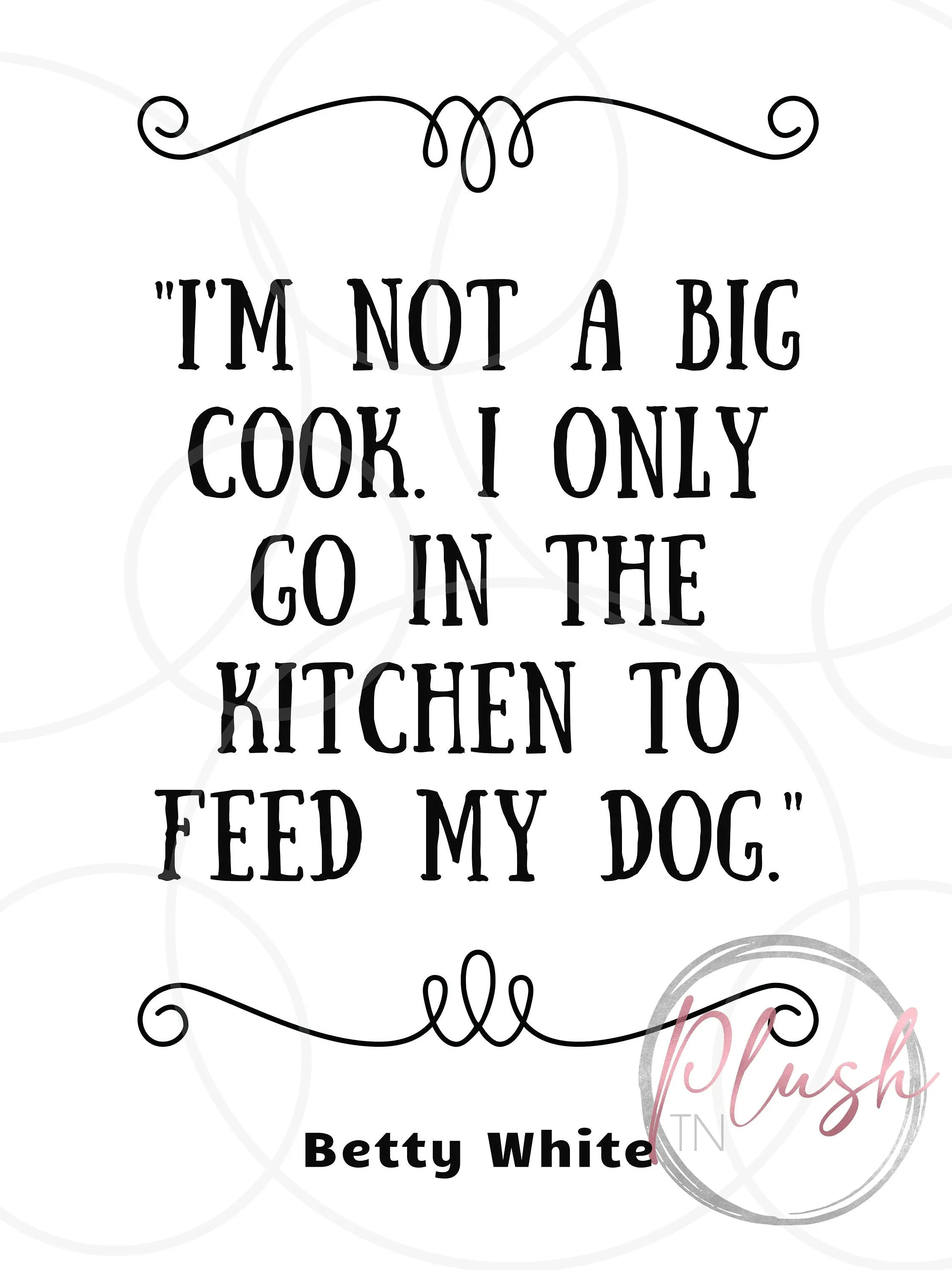 Betty White Quote I'm not a big cook SVG, png, jpg, PDF, Ai, Printable File, Digital File, Cuttable File