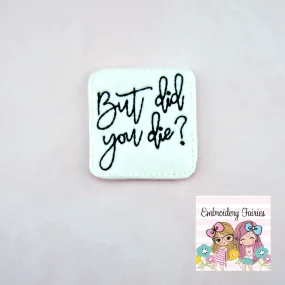 But Did You Die Feltie File - Funny Feltie Design - Embroidery Design - Feltie Pattern - Feltie Design - Feltie