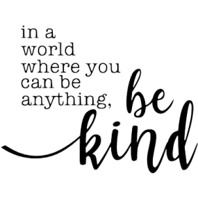 In a world where you can be anything-be kind!