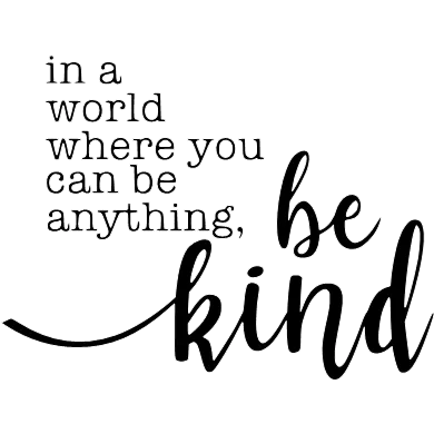 In a world where you can be anything-be kind!